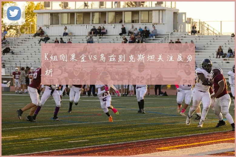 K组刚果金vs乌兹别克斯坦关注度分析