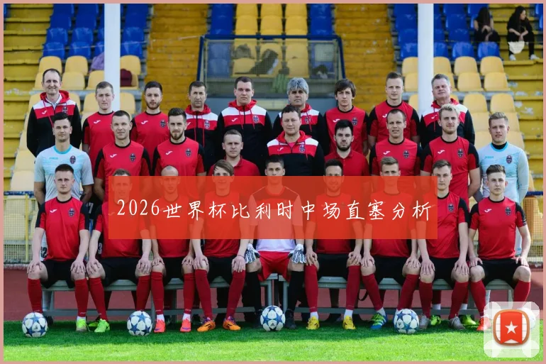 2026世界杯比利时中场直塞分析
