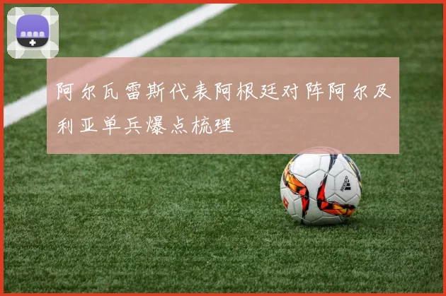 阿尔瓦雷斯代表阿根廷对阵阿尔及利亚单兵爆点梳理