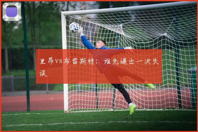 里昂vs布雷斯特：谁先逼出一次失误